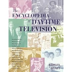 The Encyclopedia of Daytime Television: Everything You Ever Wanted to Know About Daytime TV but Didn't Know Where to Look! from American Bandstand, As the World Turns, and Bugs Bunny, to