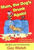 Mum, The Dog s Drunk Again: Horribly Potty Poems for Horribly Horrid Kids