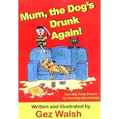Mum, The Dog's Drunk Again: Horribly Potty Poems for Horribly Horrid Kids