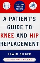 A Patient's Guide to Knee and Hip Replacement: Everything You Need to Know