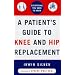 A Patient's Guide to Knee and Hip Replacement: Everything You Need to Know