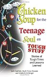 Chicken Soup for the Teenage Soul on Tough Stuff: Stories of Tough Times and Lessons Learned (Chicken Soup for the Soul)