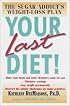 Your Last Diet! : The Sugar Addict's Weight-Loss Plan