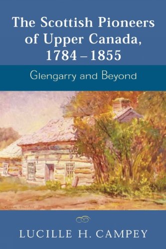 Pioneers In Upper Canada. The Scottish Pioneers of Upper Canada, 1784-1855: Glengarry and Beyond. released: