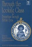 Through the looking glass : Byzantium through British eyes : papers from the twenty-ninth Spring Symposium of Byzantine Studies, London, March 1995