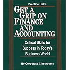 Prentice Hall's Get A Grip on Finance and Accounting: Critical Skills for Success in... by Corporate Classrooms