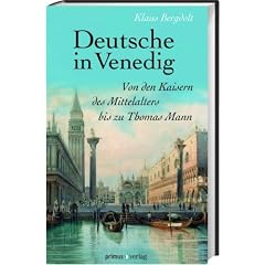 Deutsche in Venedig: Von den Kaisern des Mittelalters bis Thomas Mann