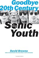 Goodbye 20th Century: A Biography of Sonic Youth