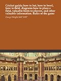 Cricket guide; how to bat, how to bowl, how to field, diagrams how to place a field, valuable hints to players, and other valuable information. Rules of the game