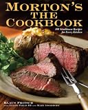 Morton s The Cookbook: 100 Steakhouse Recipes for Every Kitchen