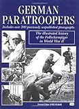 German Paratroopers: The Illustrated History of the Fallschirmjager in World War II