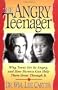 The Angry Teenager: Why Teens Get So Angry and How Parents Can Help Them Grow Through It