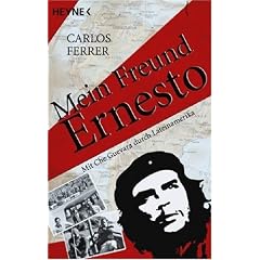 Mein Freund Ernesto: Mit Che Guevara durch Lateinamerika