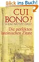 Cui bono? Wem n�tzt das?: Die perfekten lateinischen Zitate