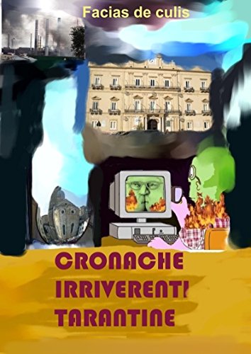Cronache irriverenti tarantine di Facias de culis (Italian Edition)