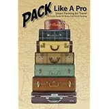 Pack Like A Pro: A Proven Guide for Stress-Free Travel Packing