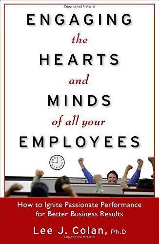 Engaging the Hearts and Minds of All Your Employees: How to Ignite Passionate Performance for Better Business Results by Colan, Lee (2008) Hardcover