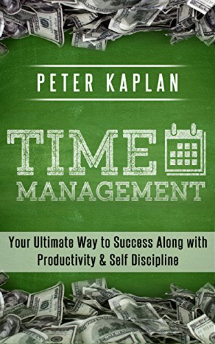 TIME MANAGEMENT: Your Ultimate Way to Success Along with - Productivity & Self Discipline
