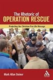 Image of The Rhetoric of Operation Rescue: Projecting the Christian Pro-life Message (Library of Hebrew Bible/Old Testament Studies)