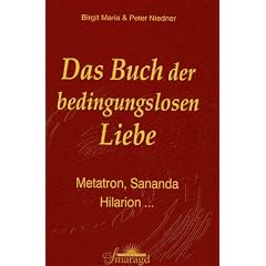 Das Buch der bedingungslosen Liebe: Metatron, Sananda, Hilarion ...