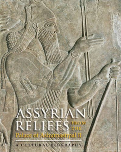Assyrian Reliefs from the Palace of Ashurnasirpal II: A Cultural Biography