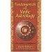 Fundamentals of Vedic Astrology: v. 1: Vedic Astrologer's Handbook