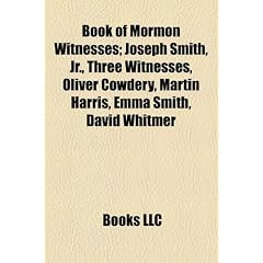 Book of Mormon Witnesses; Joseph Smith, JR., Three Witnesses, Oliver Cowdery, Martin Harris, Emma Smith, David Whitmer