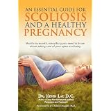 An Essential Guide for Scoliosis and a Healthy Pregnancy: Month-by-month, everything you need to know about taking care of your spine and baby. (Paperback)