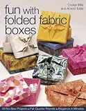 Fun with Folded Fabric Boxes: All No-Sew Projects  Fat-Quarter Friendly  Elegance in Minutes