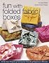 Fun with Folded Fabric Boxes: All No-Sew Projects Fat-Quarter Friendly Elegance in Minutes