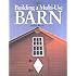 Building a Multi-Use Barn: For Garage, Animals, Workshop, or Studio