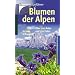Blumen der Alpen: �ber 500 Arten