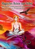Magisches Reisen zum Selbst: Spirituelle Erfahrungen mit Schamanismus und alternativen Wirklichkeiten - Christine Hartlieb