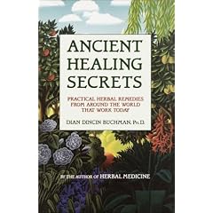 Ancient Healing Secrets: Practical Herbal Remedies from Around the World That Work Today
