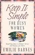 Keep It Simple for Busy Women: Inspiring Ideas to Reduce Stress and Enjoy Life More