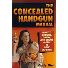 The Concealed Handgun Manual: How to Choose, Carry, and Shoot a Gun in Self Defense