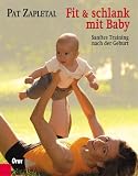 Fit & schlank mit Baby: Sanftes Training nach der Geburt - Pat Zapletal