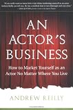 More details of book titled: An Actor's Business: How to Market Yourself as an Actor No Matter Where You Live