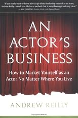 An actor's business : how to market yourself as an actor no matter where you live