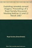 Exploiting remotely sensed imagery : proceedings of a Royal Society discussion meeting held on 11 and 12 March 1987