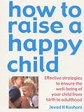  : How to Raise a Happy Child: Effective Strategies for Ensuring the Psychological Well-being of Your Child, from Birth to Adulthood
