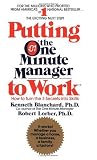 Putting the One Minute Manager to Work: How to Turn the 3 Secrets into Skills