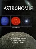 Astronomie : 100 Questions et r�ponses sur notre syst�me solaire, la Terre et l'Univers