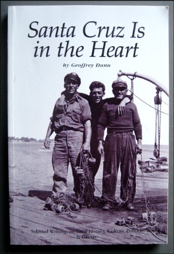 Santa Cruz Is in the Heart: Selected Writings on Local History, Culture, Politics & Ghosts