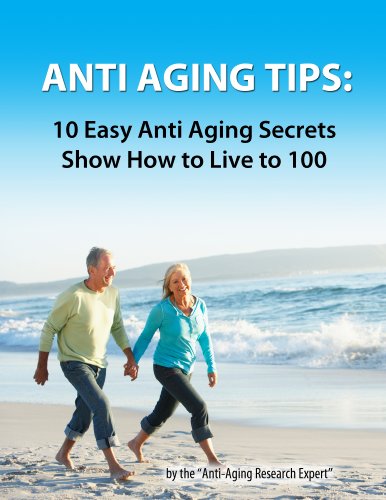 Anti Aging Tips: 10 Anti Aging Secrets Show How To Live To 100 (Anti Aging Tips For Everyone)