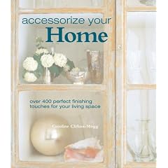 Accessorize Your Home: Over 400 Perfect Finishing Touches for Your Living Space