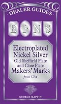 EPNS: Electroplated Nickel Silver Old Sheffield Plate and Close Plate Makers' Marks from 1784 (Dealer Guides)