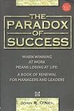 The paradox of success : when winning at work means losing at life : a book for renewal for managers and leaders
