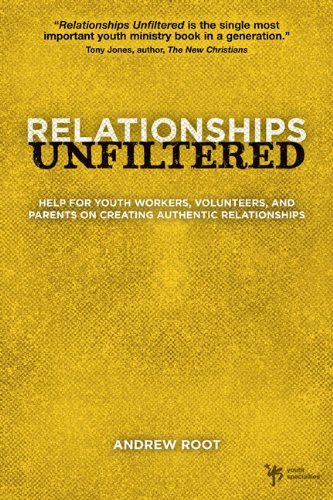Relationships Unfiltered: Help for Youth Workers - Volunteers - and Parents on Creating Authentic Relationships