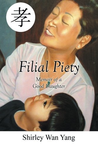 Filial Piety: Memoir of a Good Daughter, by Shirley Yang Filial Piety: Memoir of a Good Daughter, by Shirley Yang